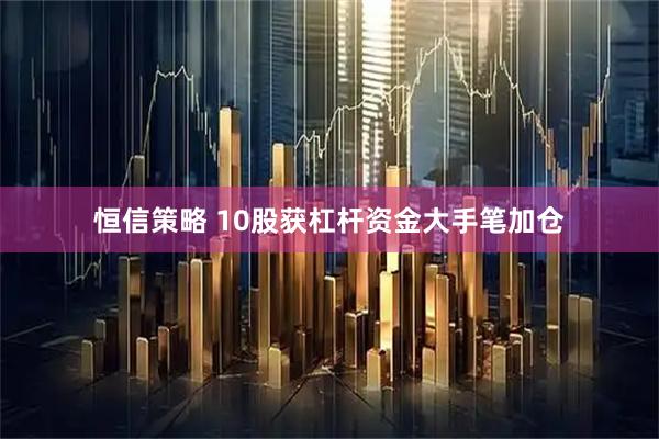 恒信策略 10股获杠杆资金大手笔加仓
